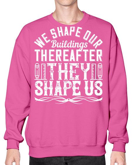 We shape our buildings thereafter they shape us Style 468# - architect- Sweatshirt - Crew