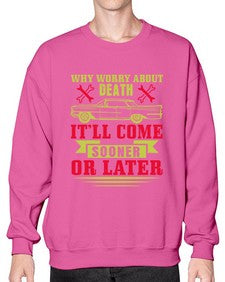 Why worry about death itll come sooner or later 89# - car- Sweatshirt - Crew