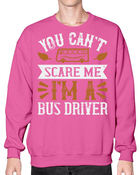YOU CANT SCARE ME IM A BUS DRIVERR Style 1677# - Bus Driver- Sweatshirt - Crew