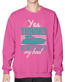 Yes thanks for bringing my boat 46# - boats- Sweatshirt - Crew