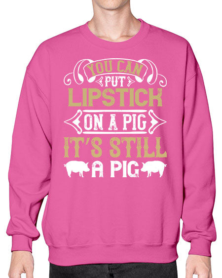 You can put lipstick on a pig It’s still a pig Style 9# - pig- Sweatshirt - Crew