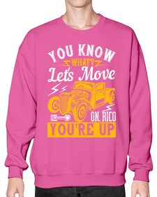 You know what Lets move on Rico youre up 12# - hot rod- Sweatshirt - Crew