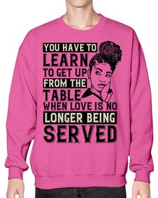 Youve got to learn to leave the table when loves no longer being served Style 46# - black afro- Sweatshirt - Crew