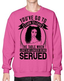 Youve got to learn to leave the table when loves no longer being served Style 5# - black afro- Sweatshirt - Crew