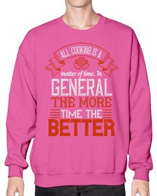 all cooking is a matter of time in general the more time the better 13# - cooking- Sweatshirt - Crew
