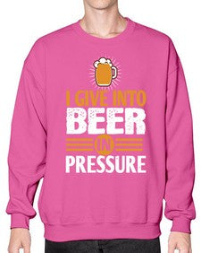 i give in to beer in pressure 1108# - beer- Sweatshirt - Crew