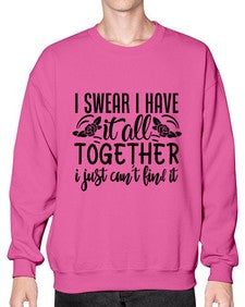i swear i have it all together i just cant find it 39# - sarcastic- Sweatshirt - Crew