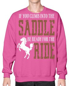 if you climb into the saddle be ready for the ride - horse- Sweatshirt - Crew