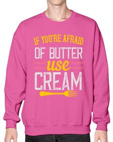 if youre afraid of butter use cream 268# - cooking- Sweatshirt - Crew
