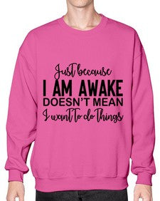 just because i am awake doesnt mean i want to do things 688# - funny- Sweatshirt - Crew