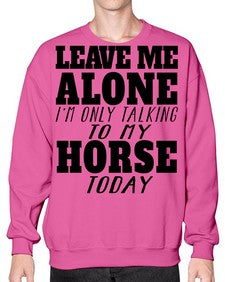 leave me alone im only talking to my horse - horse- Sweatshirt - Crew