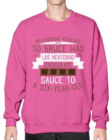 mentioning violence to bruce was like mentioning chocolate sauce to a sixyearold 335# - chocolate- Sweatshirt - Crew
