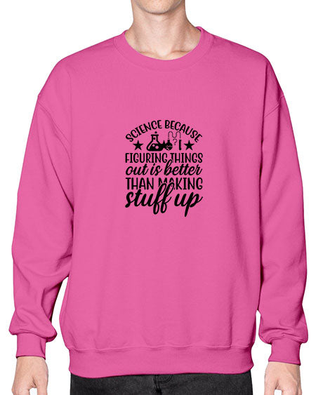 science because figuring things out is better than making stuff up 143# - general science- Sweatshirt - Crew