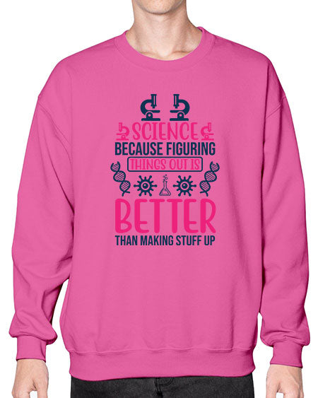 science because figuring things out is better than making stuff up 144# - general science- Sweatshirt - Crew