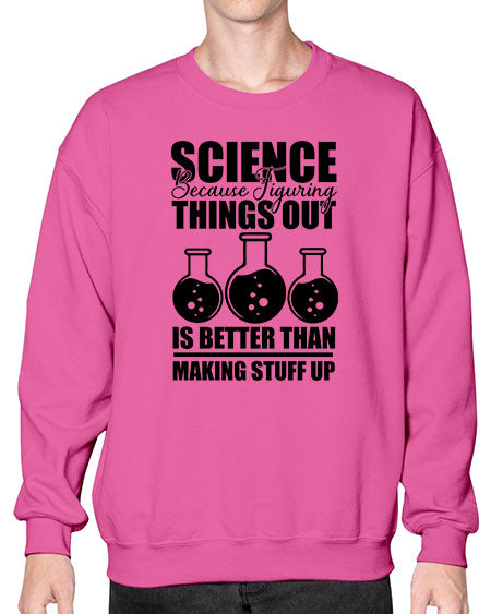 science because figuring things out is better than making stuff up 148# - general science- Sweatshirt - Crew