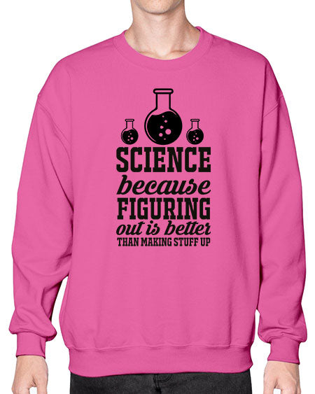 science because figuring things out is better than making stuff up 149# - general science- Sweatshirt - Crew