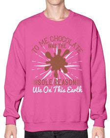 to me chocolate was the sole reason we on this earth 447# - chocolate- Sweatshirt - Crew