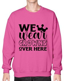 we wear crouwns over here 1218# - sarcastic- Sweatshirt - Crew