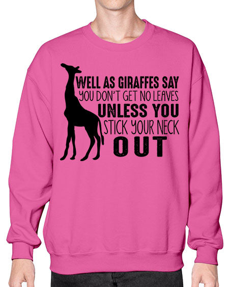 well as giraffes say you dont get no leaves unless you stick your neck out - giraffee- Sweatshirt - Crew