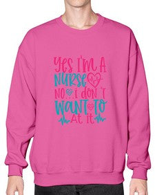 yes im a nurse no i don t want to at it Style 1673# - nurse- Sweatshirt - Crew