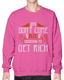 you dont come into cooking to get rich 502# - cooking- Sweatshirt - Crew