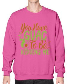 you have guac to be kidding me 509# - Avocado- Sweatshirt - Crew