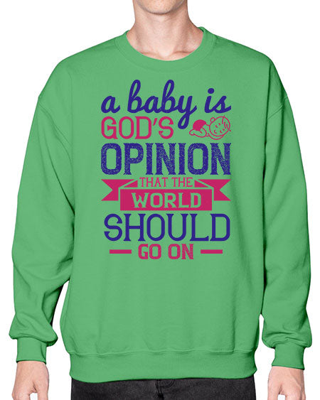 A baby is God’s opinion that the world should go on Style 261# - baby- Sweatshirt - Crew
