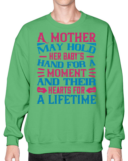 A mother may hold her baby’s hand for a moment and their hearts for a lifetime Style 267# - baby- Sweatshirt - Crew