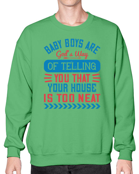 Baby boys are God’s way of telling you that your house is too neat Style 274# - baby- Sweatshirt - Crew