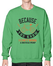 Because you know I cant work a bicycle pump 5# - bicycle- Sweatshirt - Crew