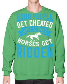 Good people get cheated just as good horses get ridden Style 53# - horse- Sweatshirt - Crew