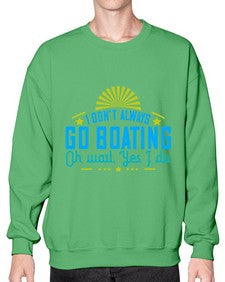 I dont always go Boating Oh wait Yes I do 18# - boats- Sweatshirt - Crew