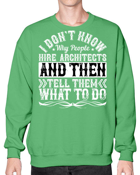 I dont know why people hire architects and then tell them what to do Style 193# - architect- Sweatshirt - Crew