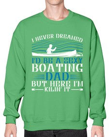 I never dreamed Id be a sexy Boating dad but here Im Kilin it 20# - boats- Sweatshirt - Crew