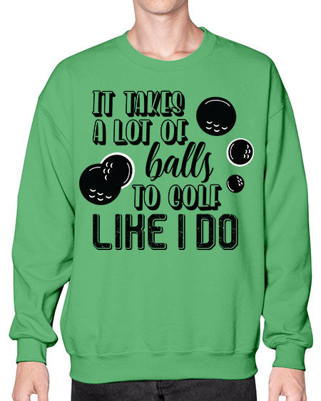 It takes a lot of balls to golf like i do - sports general- Sweatshirt - Crew