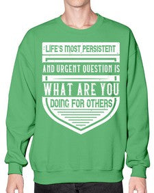 Life’s most persistent and urgent question is what are you doing for others Style 41# - volunteer- Sweatshirt - Crew
