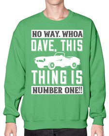 No way Whoa Dave this thing is NUMBER ONE 22# - hot rod- Sweatshirt - Crew