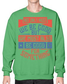 Not only must we be good but we must also be good for something Style 40# - volunteer- Sweatshirt - Crew