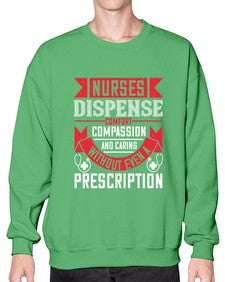 Nurses dispense comfort compassion and caring without even a prescription Style 1239# - nurse- Sweatshirt - Crew