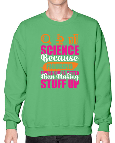 Science Because Figuring Things Out Is Better Than Making Stuff Up 145# - general science- Sweatshirt - Crew