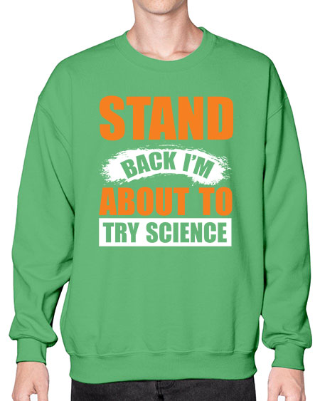 Stand Back I m About To Try Science 32# - general science- Sweatshirt - Crew