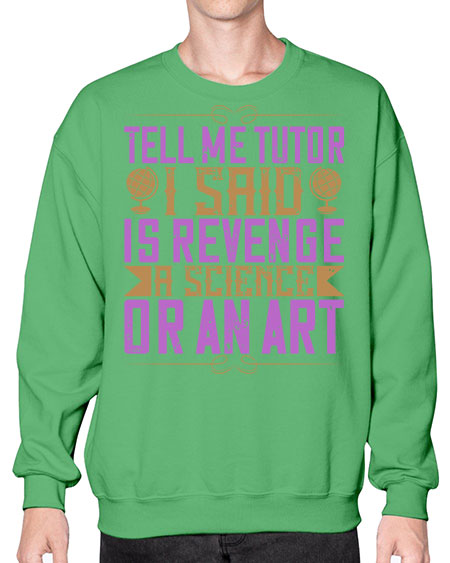Tell me tutor I said Is revenge a science or an art 310# - general science- Sweatshirt - Crew