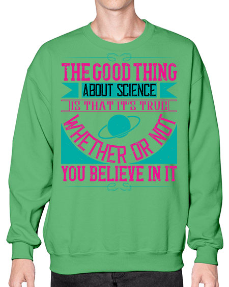 The good thing about science is that its true whether or not you believe in it 306# - general science- Sweatshirt - Crew