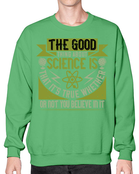 The good thing about science is that its true whether or not you believe in it 307# - general science- Sweatshirt - Crew