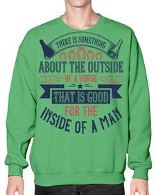 There is something about the outside of a horse that is good for the inside of a man Style 16# - horse- Sweatshirt - Crew