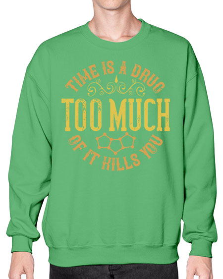 Time is a drug Too much of it kills you 303# - general science- Sweatshirt - Crew