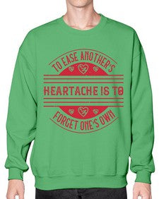 To ease anothers heartache is to forget ones own Style 20# - volunteer- Sweatshirt - Crew