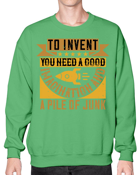 To invent you need a good imagination and a pile of junk 301# - general science- Sweatshirt - Crew