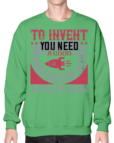 To invent you need a good imagination and a pile of junk 302# - general science- Sweatshirt - Crew