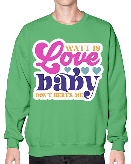 Watt is love baby dont hertz me 12# - general science- Sweatshirt - Crew